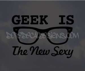 Geek Is The New Sexy